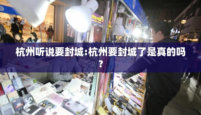 杭州听说要封城:杭州要封城了是真的吗?