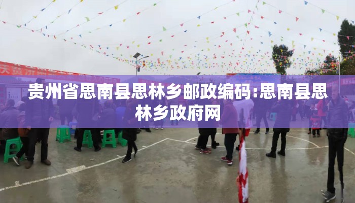 贵州省思南县思林乡邮政编码:思南县思林乡政府网