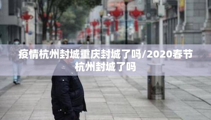疫情杭州封城重庆封城了吗/2020春节杭州封城了吗