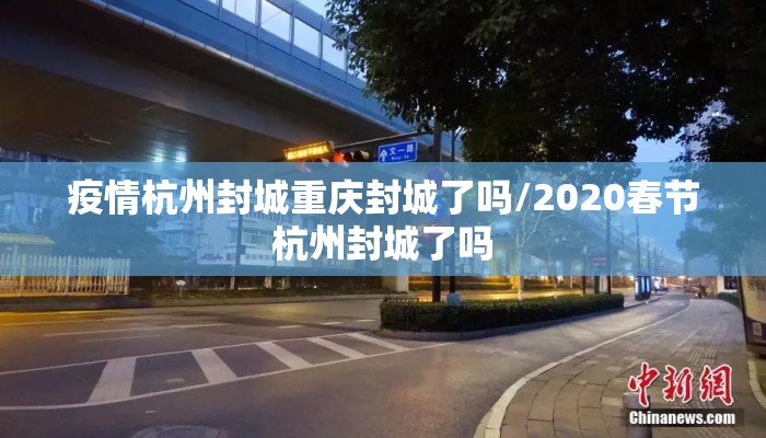 疫情杭州封城重庆封城了吗/2020春节杭州封城了吗