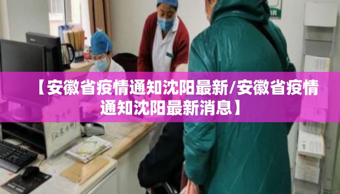 【安徽省疫情通知沈阳最新/安徽省疫情通知沈阳最新消息】
