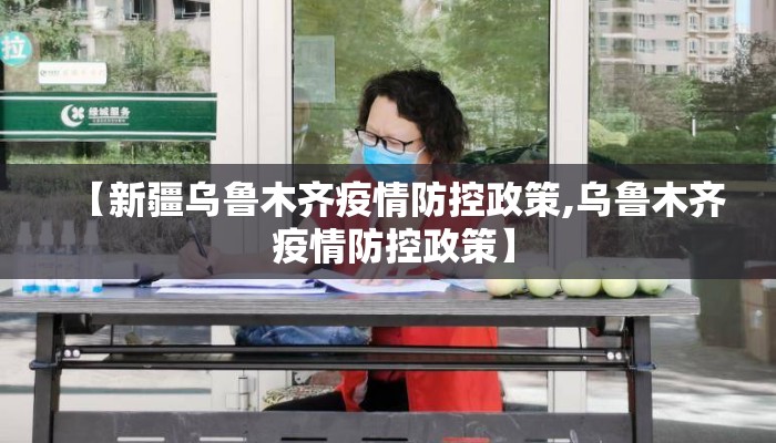 【新疆乌鲁木齐疫情防控政策,乌鲁木齐 疫情防控政策】