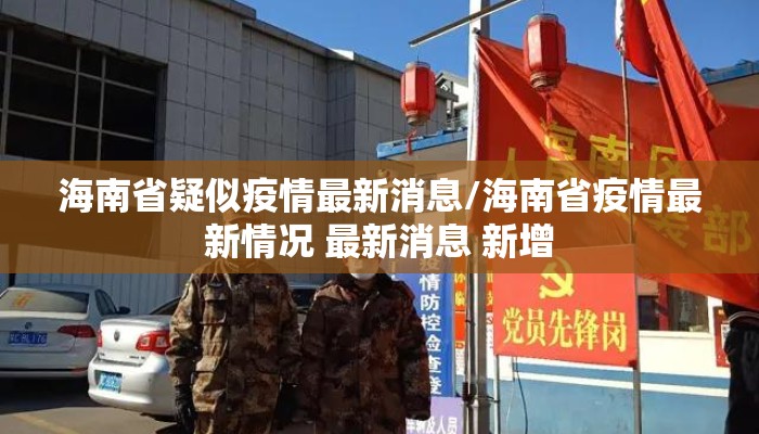 海南省疑似疫情最新消息/海南省疫情最新情况 最新消息 新增