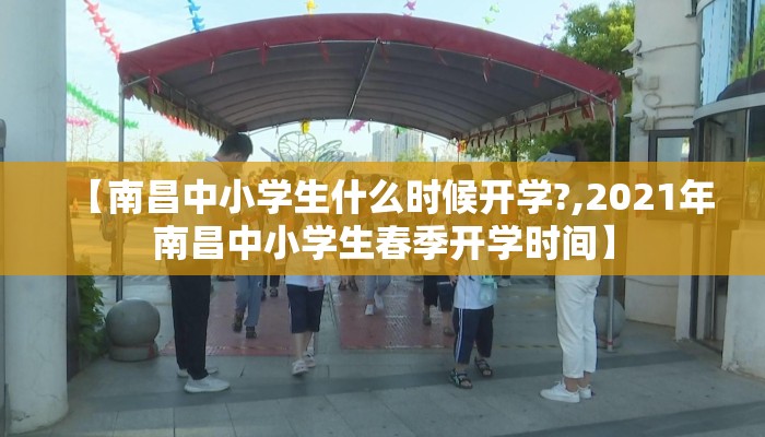 【南昌中小学生什么时候开学?,2021年南昌中小学生春季开学时间】