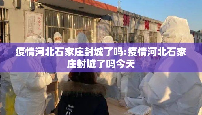 疫情河北石家庄封城了吗:疫情河北石家庄封城了吗今天