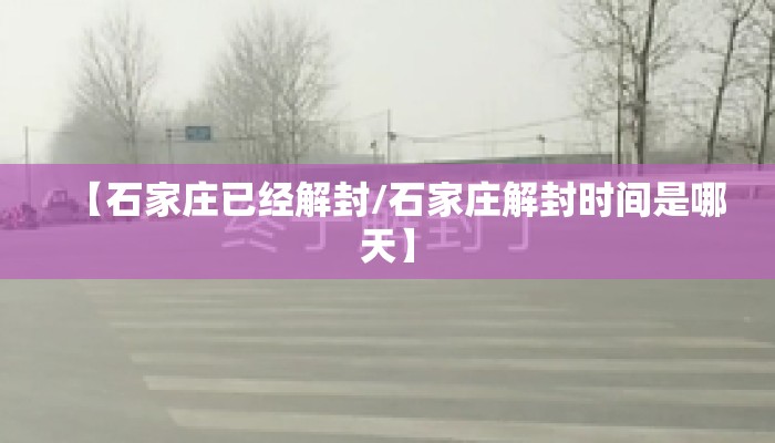 【石家庄已经解封/石家庄解封时间是哪天】