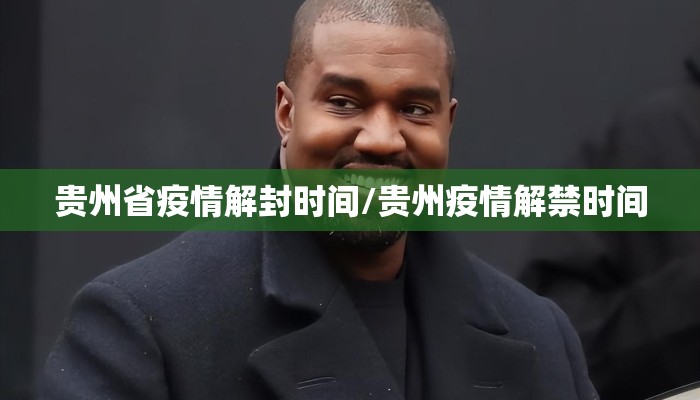 贵州省疫情解封时间/贵州疫情解禁时间 贵州省疫情解封时间/贵州疫情解禁时间