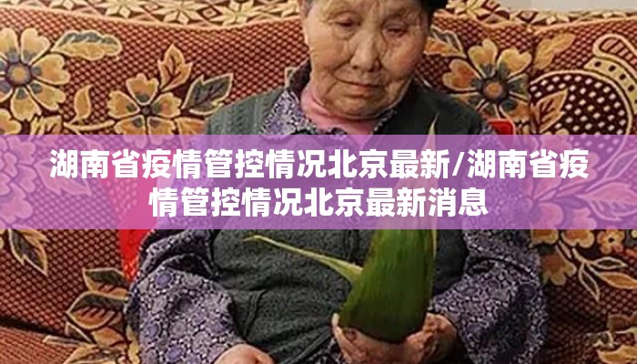 湖南省疫情管控情况北京最新/湖南省疫情管控情况北京最新消息