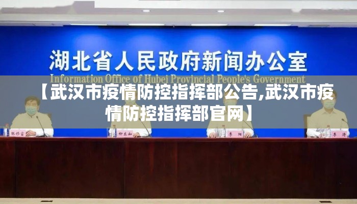 【武汉市疫情防控指挥部公告,武汉市疫情防控指挥部官网】 【武汉市疫情防控指挥部公告,武汉市疫情防控指挥部官网】