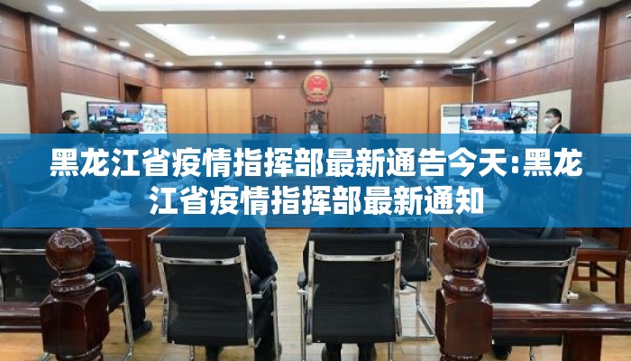 黑龙江省疫情指挥部最新通告今天:黑龙江省疫情指挥部最新通知 黑龙江省疫情指挥部最新通告今天:黑龙江省疫情指挥部最新通知