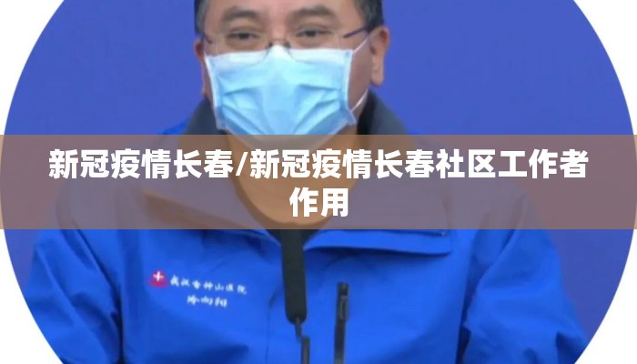 新冠疫情长春/新冠疫情长春社区工作者作用