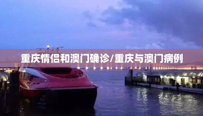 重庆情侣和澳门确诊/重庆与澳门病例 重庆情侣和澳门确诊/重庆与澳门病例