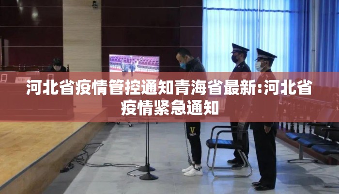 河北省疫情管控通知青海省最新:河北省疫情紧急通知