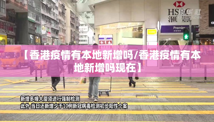 【香港疫情有本地新增吗/香港疫情有本地新增吗现在】