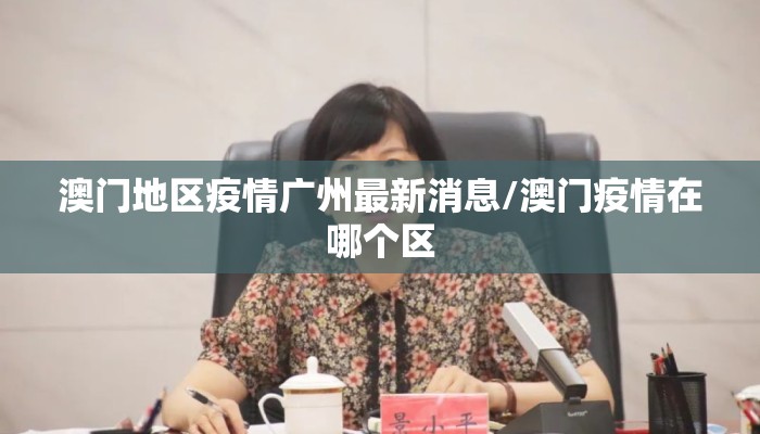 澳门地区疫情广州最新消息/澳门疫情在哪个区 澳门地区疫情广州最新消息/澳门疫情在哪个区