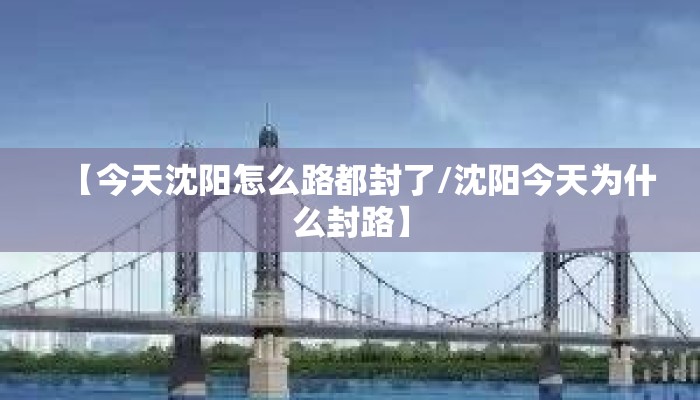 【今天沈阳怎么路都封了/沈阳今天为什么封路】
