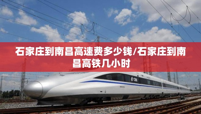 石家庄到南昌高速费多少钱/石家庄到南昌高铁几小时