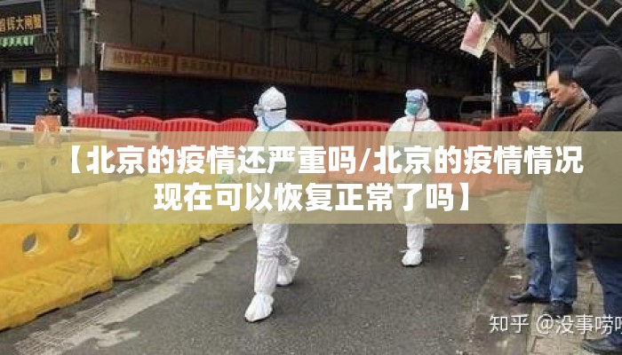 【北京的疫情还严重吗/北京的疫情情况现在可以恢复正常了吗】