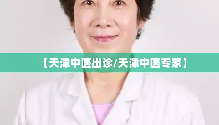 【天津中医出诊/天津中医专家】