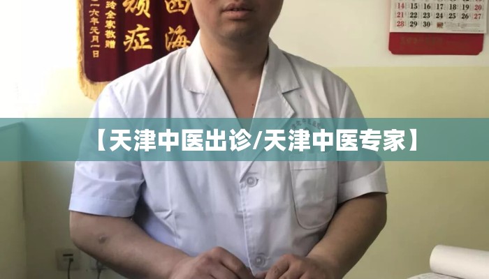 【天津中医出诊/天津中医专家】