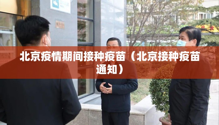 北京疫情期间接种疫苗(北京接种疫苗通知) 北京疫情期间接种疫苗(北京接种疫苗通知)
