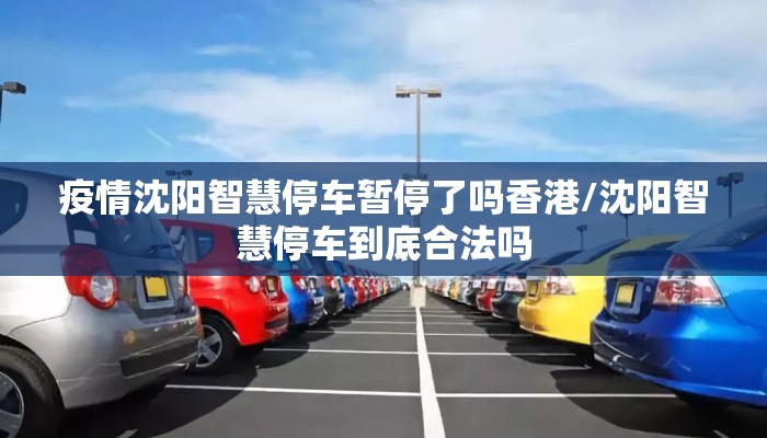 疫情沈阳智慧停车暂停了吗香港/沈阳智慧停车到底合法吗