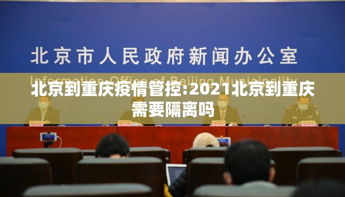 北京到重庆疫情管控:2021北京到重庆需要隔离吗