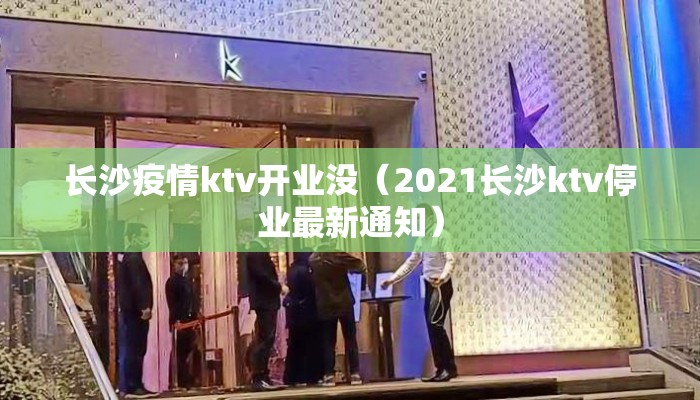 长沙疫情ktv开业没（2021长沙ktv停业最新通知）