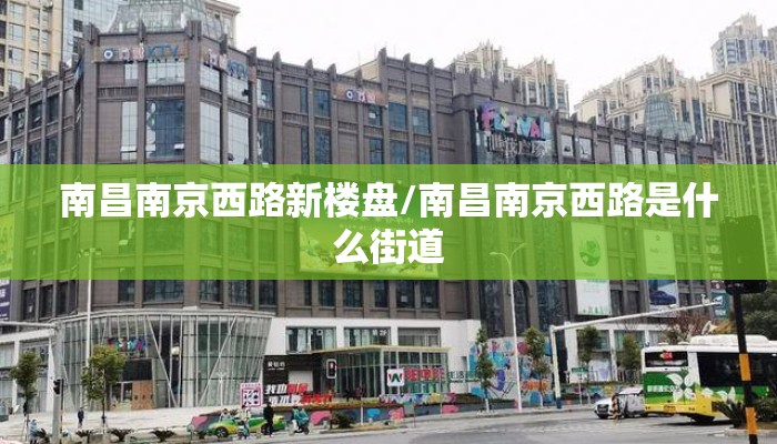南昌南京西路新楼盘/南昌南京西路是什么街道 南昌南京西路新楼盘/南昌南京西路是什么街道