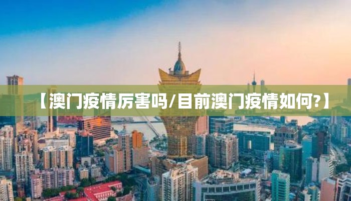 【澳门疫情厉害吗/目前澳门疫情如何?】