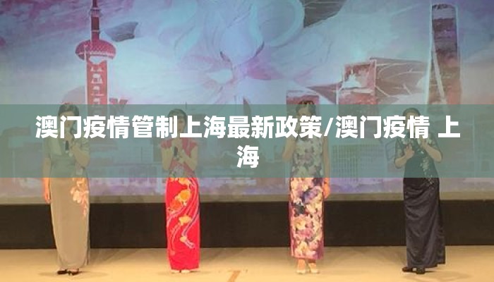 澳门疫情管制上海最新政策/澳门疫情 上海