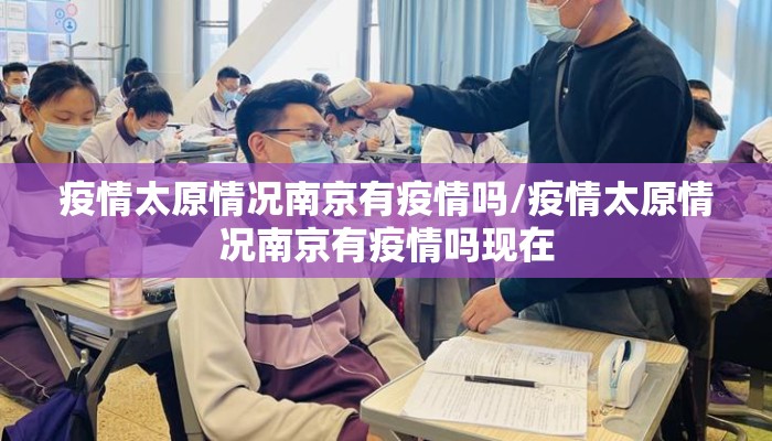 疫情太原情况南京有疫情吗/疫情太原情况南京有疫情吗现在