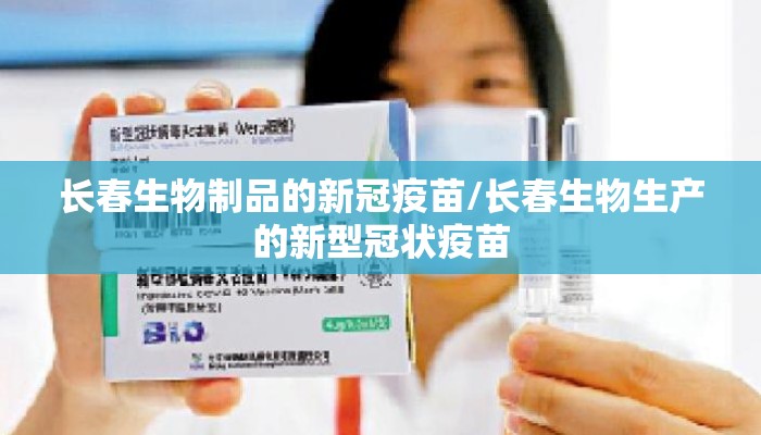 长春生物制品的新冠疫苗/长春生物生产的新型冠状疫苗