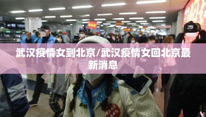 武汉疫情女到北京/武汉疫情女回北京最新消息 武汉疫情女到北京/武汉疫情女回北京最新消息