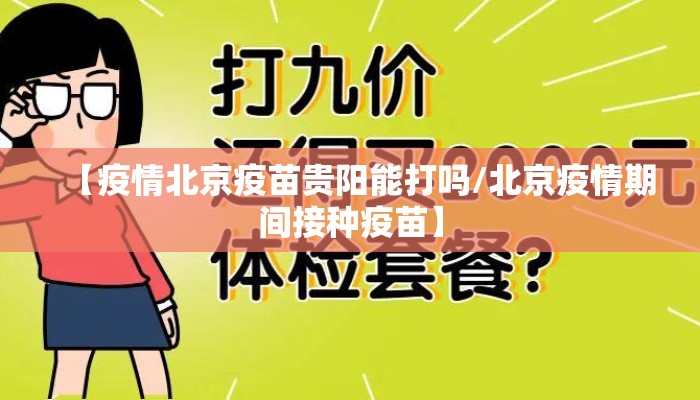 【疫情北京疫苗贵阳能打吗/北京疫情期间接种疫苗】