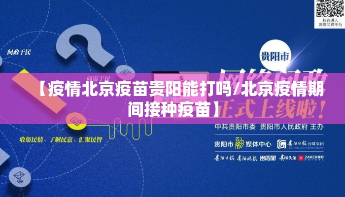 【疫情北京疫苗贵阳能打吗/北京疫情期间接种疫苗】 【疫情北京疫苗贵阳能打吗/北京疫情期间接种疫苗】
