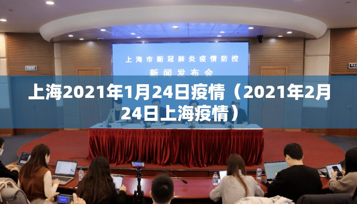 上海2021年1月24日疫情(2021年2月24日上海疫情) 上海2021年1月24日疫情(2021年2月24日上海疫情)