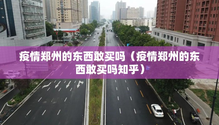 疫情郑州的东西敢买吗（疫情郑州的东西敢买吗知乎）