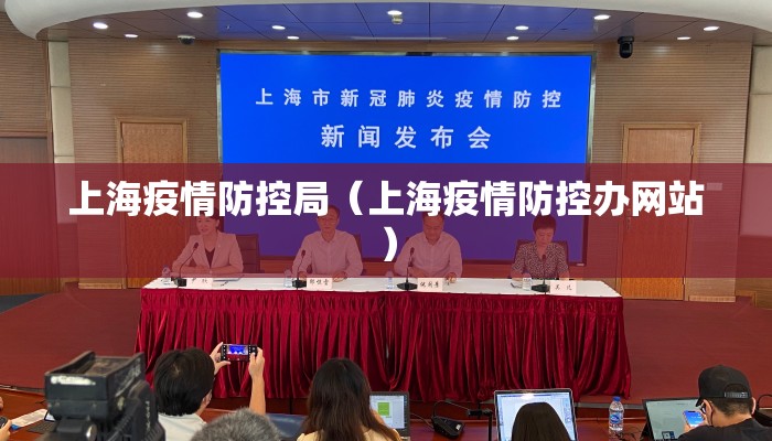 上海疫情防控局(上海疫情防控办网站) 上海疫情防控局(上海疫情防控办网站)