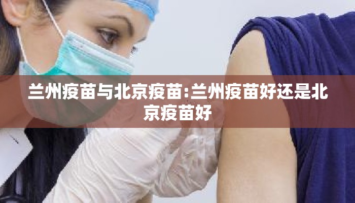 兰州疫苗与北京疫苗:兰州疫苗好还是北京疫苗好