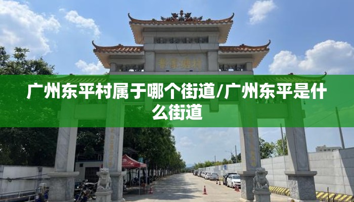 广州东平村属于哪个街道/广州东平是什么街道