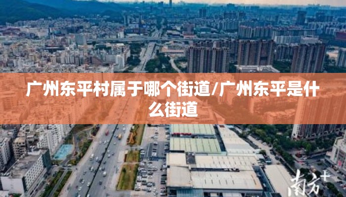 广州东平村属于哪个街道/广州东平是什么街道