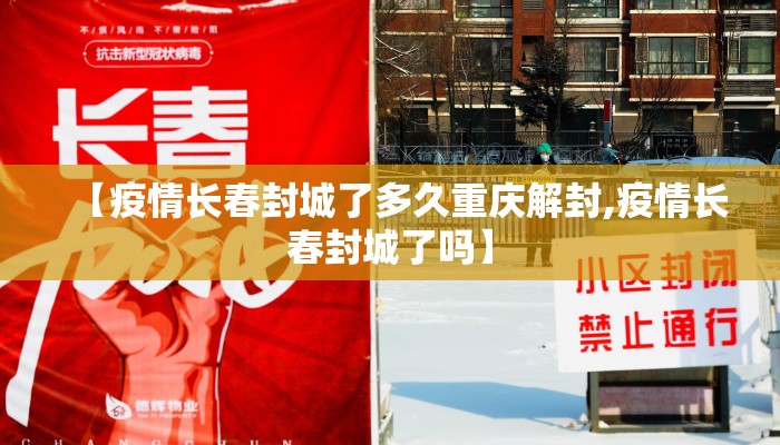 【疫情长春封城了多久重庆解封,疫情长春封城了吗】