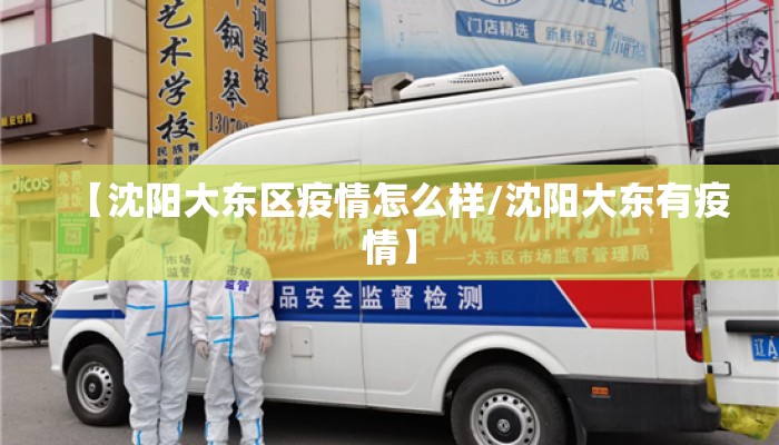 【沈阳大东区疫情怎么样/沈阳大东有疫情】 【沈阳大东区疫情怎么样/沈阳大东有疫情】