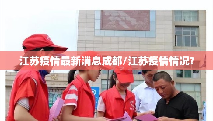 江苏疫情最新消息成都/江苏疫情情况? 江苏疫情最新消息成都/江苏疫情情况?