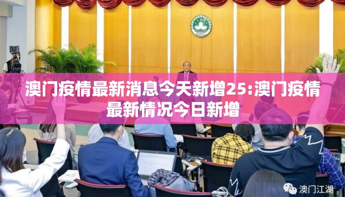 澳门疫情最新消息今天新增25:澳门疫情最新情况今日新增 澳门疫情最新消息今天新增25:澳门疫情最新情况今日新增