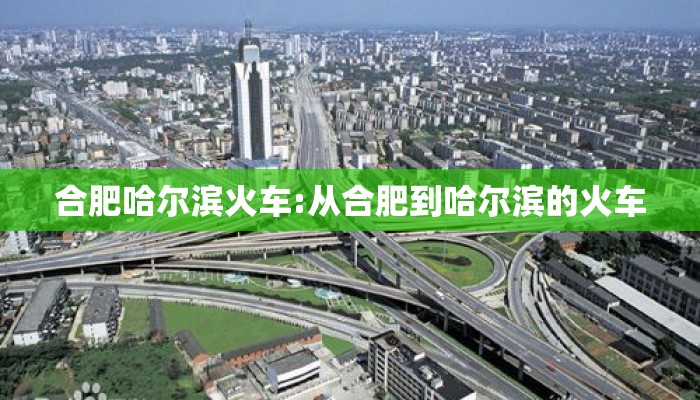 合肥哈尔滨火车:从合肥到哈尔滨的火车 合肥哈尔滨火车:从合肥到哈尔滨的火车