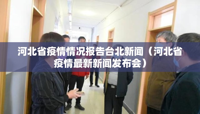 河北省疫情情况报告台北新闻（河北省疫情最新新闻发布会）