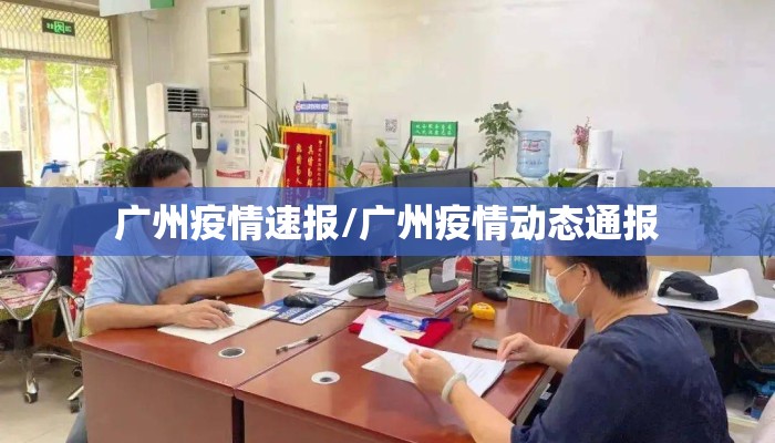 广州疫情速报/广州疫情动态通报
