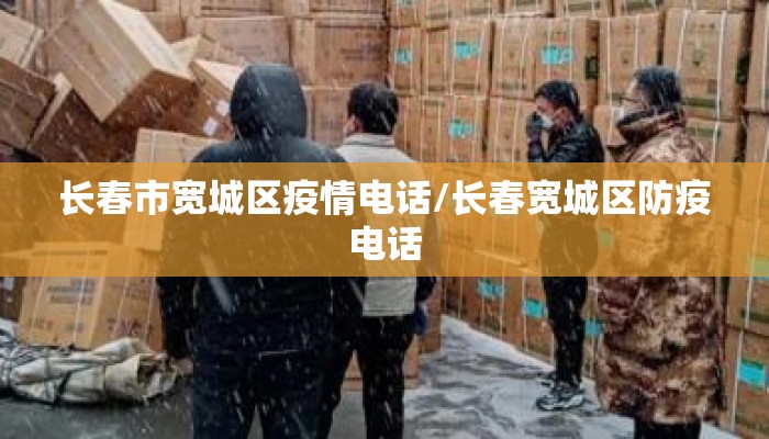 长春市宽城区疫情电话/长春宽城区防疫电话 长春市宽城区疫情电话/长春宽城区防疫电话